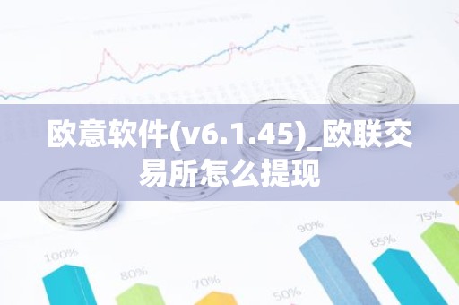 欧意软件(v6.1.45)_欧联交易所怎么提现