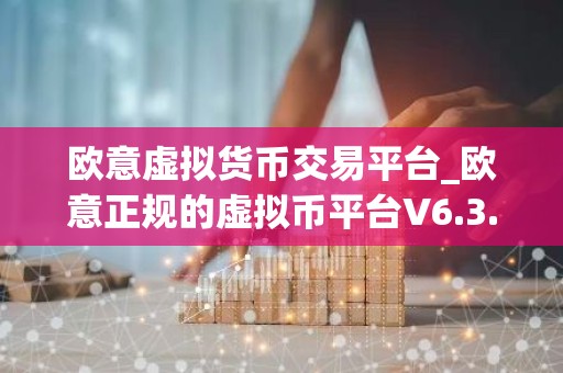 欧意虚拟货币交易平台_欧意正规的虚拟币平台V6.3.40