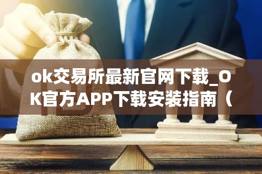 ok交易所最新官网下载_OK官方APP下载安装指南（最新）