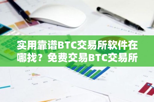 实用靠谱BTC交易所软件在哪找？免费交易BTC交易所软件最新排名