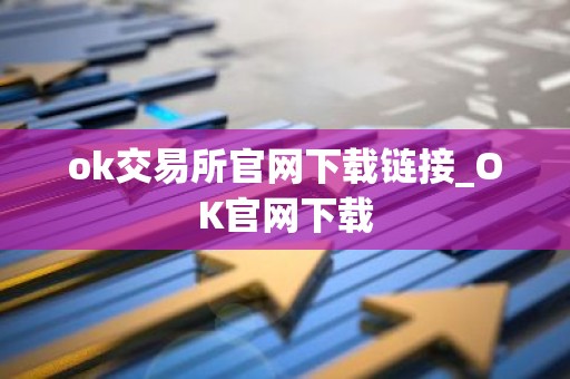 ok交易所官网下载链接_OK官网下载