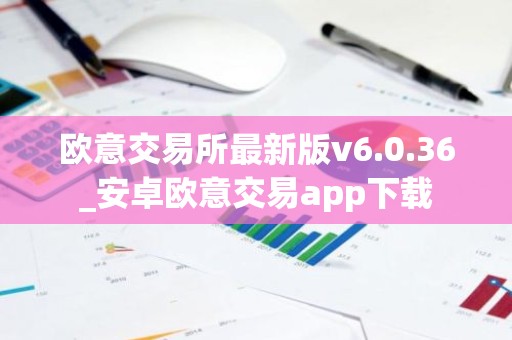 欧意交易所最新版v6.0.36_安卓欧意交易app下载