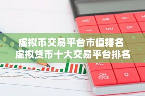 虚拟币交易平台市值排名 虚拟货币十大交易平台排名