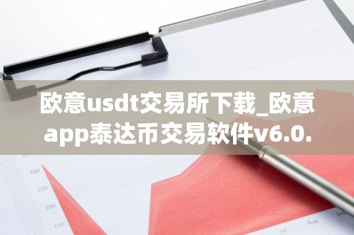 欧意usdt交易所下载_欧意app泰达币交易软件v6.0.16