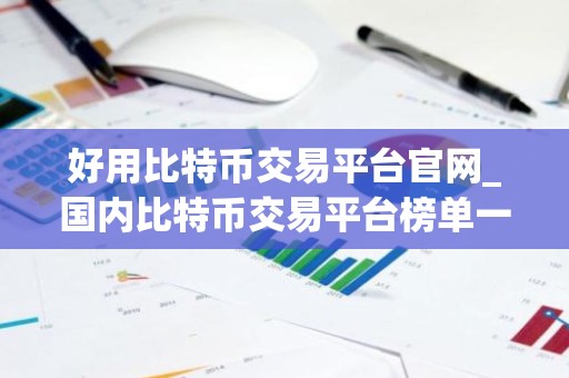 好用比特币交易平台官网_国内比特币交易平台榜单一览