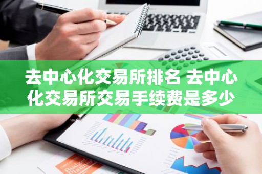 去中心化交易所排名 去中心化交易所交易手续费是多少？