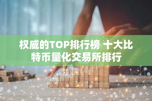 权威的TOP排行榜 十大比特币量化交易所排行
