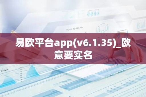 易欧平台app(v6.1.35)_欧意要实名