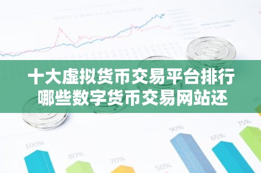 十大虚拟货币交易平台排行 哪些数字货币交易网站还能用