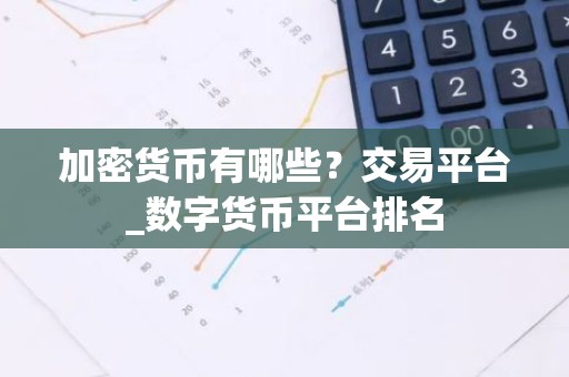 加密货币有哪些？交易平台_数字货币平台排名