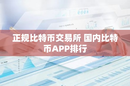 正规比特币交易所 国内比特币APP排行