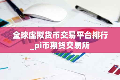 全球虚拟货币交易平台排行_pi币期货交易所