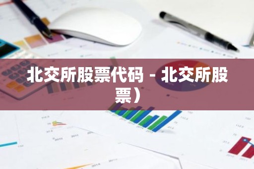 北交所股票代码 - 北交所股票）
