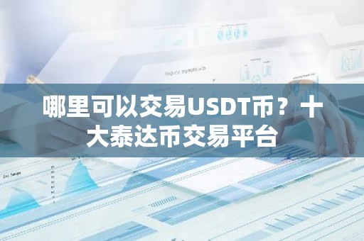 哪里可以交易USDT币？十大泰达币交易平台
