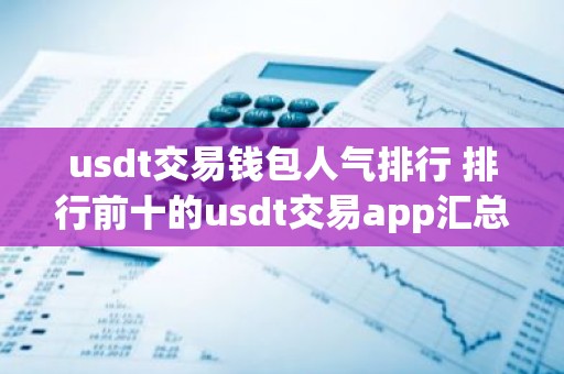 usdt交易钱包人气排行 排行前十的usdt交易app汇总