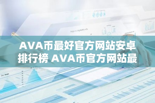 AVA币最好官方网站安卓排行榜 AVA币官方网站最多人用公布