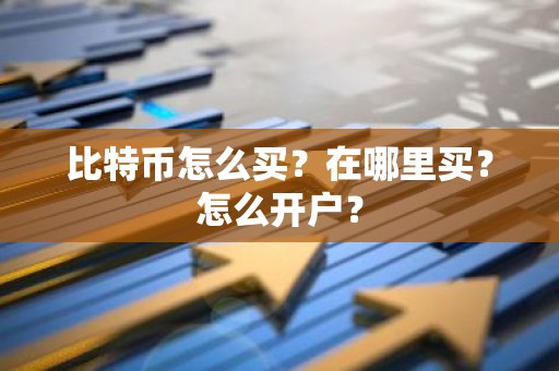 比特币怎么买？在哪里买？怎么开户？