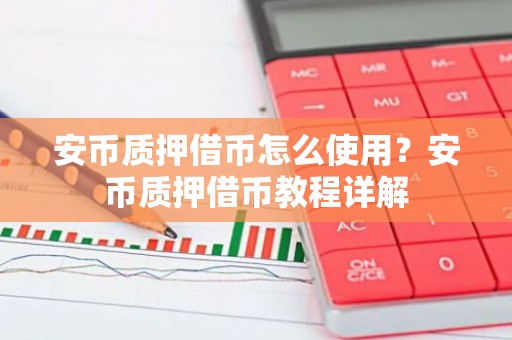 安币质押借币怎么使用？安币质押借币教程详解
