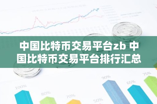 中国比特币交易平台zb 中国比特币交易平台排行汇总
