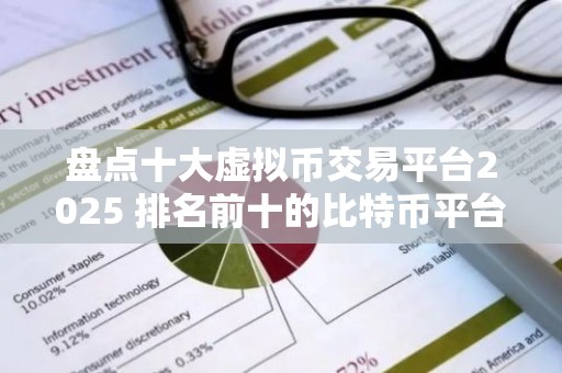 盘点十大虚拟币交易平台2025 排名前十的比特币平台都有哪些？