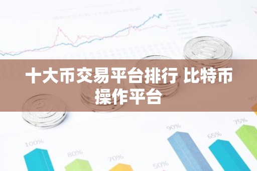 十大币交易平台排行 比特币操作平台
