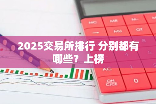 2025交易所排行 分别都有哪些？上榜