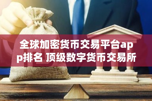 全球加密货币交易平台app排名 顶级数字货币交易所排行