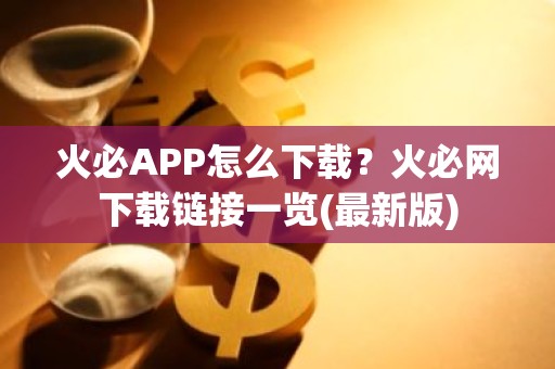 火必APP怎么下载？火必网下载链接一览(最新版)