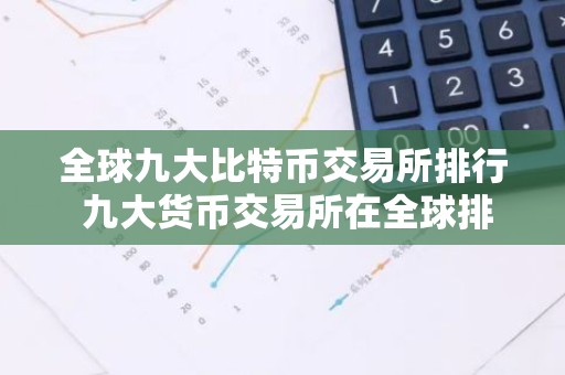 全球九大比特币交易所排行 九大货币交易所在全球排名