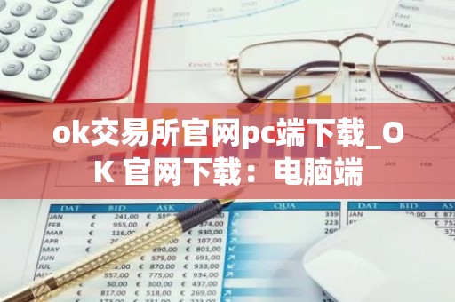 ok交易所官网pc端下载_OK 官网下载：电脑端