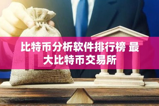 比特币分析软件排行榜 最大比特币交易所