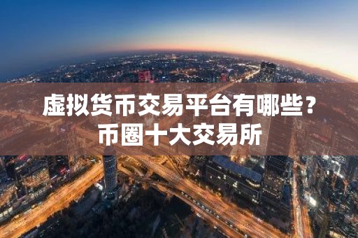 虚拟货币交易平台有哪些？币圈十大交易所