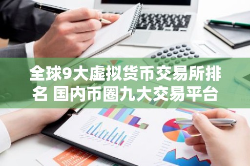 全球9大虚拟货币交易所排名 国内币圈九大交易平台APP