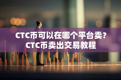 CTC币可以在哪个平台卖？CTC币卖出交易教程