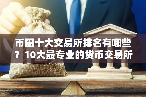 币圈十大交易所排名有哪些？10大最专业的货币交易所排名