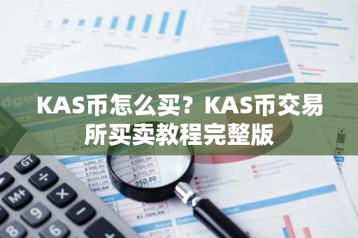 KAS币怎么买？KAS币交易所买卖教程完整版