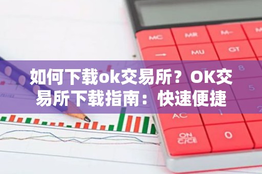 如何下载ok交易所？OK交易所下载指南：快速便捷