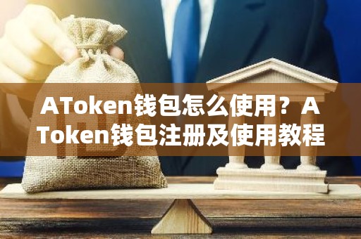 AToken钱包怎么使用？AToken钱包注册及使用教程