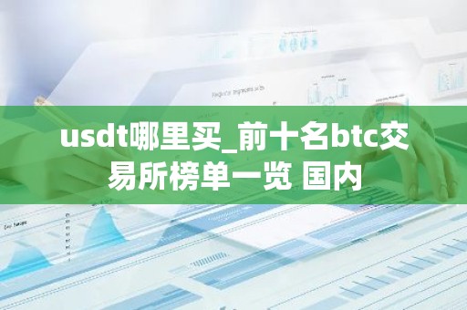 usdt哪里买_前十名btc交易所榜单一览 国内