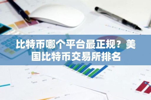 比特币哪个平台最正规？美国比特币交易所排名