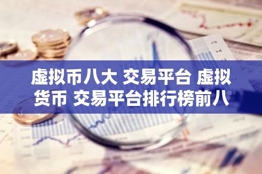虚拟币八大 交易平台 虚拟货币 交易平台排行榜前八名