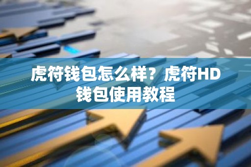 虎符钱包怎么样？虎符HD钱包使用教程