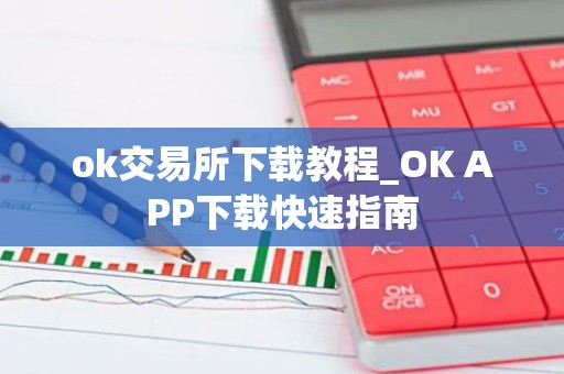 ok交易所下载教程_OK APP下载快速指南