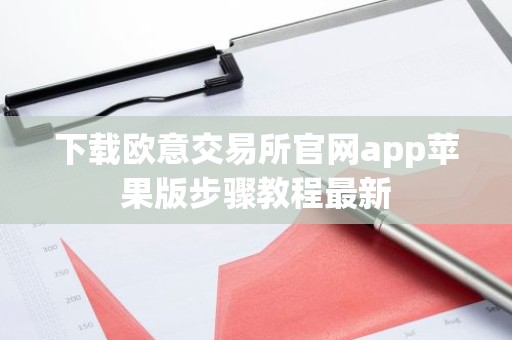 下载欧意交易所官网app苹果版步骤教程最新