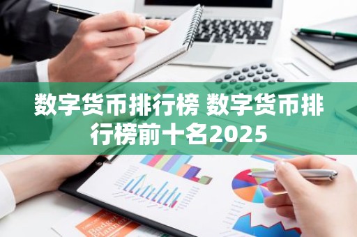 数字货币排行榜 数字货币排行榜前十名2025