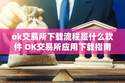 ok交易所下载流程是什么软件 OK交易所应用下载指南