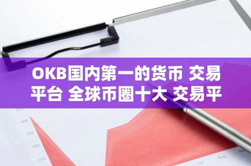 OKB国内第一的货币 交易平台 全球币圈十大 交易平台