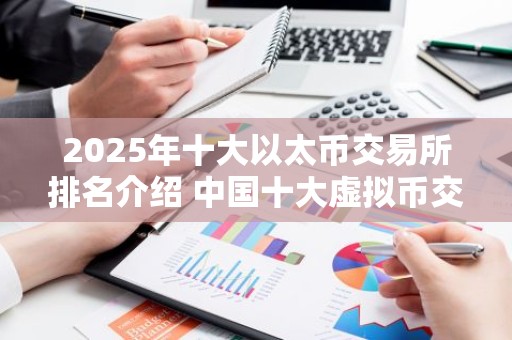 2025年十大以太币交易所排名介绍 中国十大虚拟币交易所
