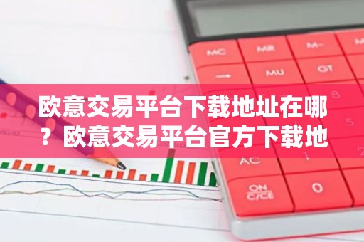 欧意交易平台下载地址在哪？欧意交易平台官方下载地址一览