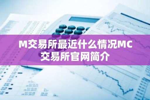 M交易所最近什么情况MC交易所官网简介
